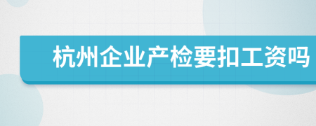 杭州企业产检要扣工资吗