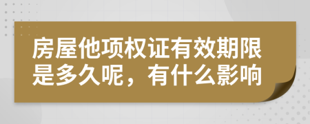 房屋他项权证有效期限是多久呢，有什么影响