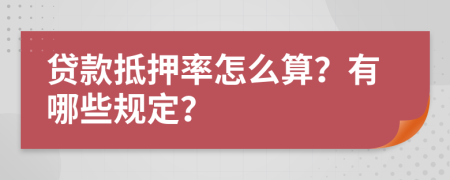 贷款抵押率怎么算？有哪些规定？