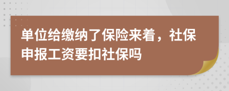 单位给缴纳了保险来着，社保申报工资要扣社保吗