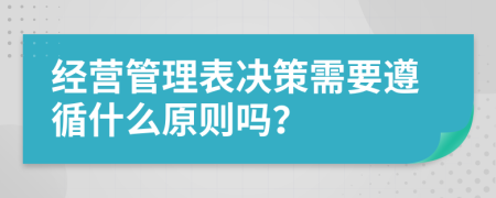 经营管理表决策需要遵循什么原则吗？