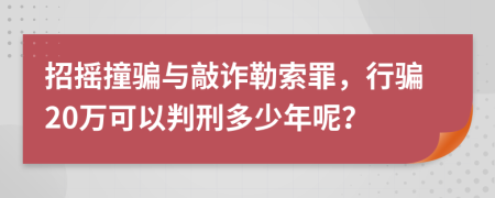 招摇撞骗与敲诈勒索罪，行骗20万可以判刑多少年呢？
