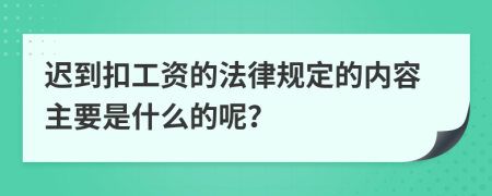 迟到扣工资的法律规定的内容主要是什么的呢？