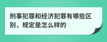 刑事犯罪和经济犯罪有哪些区别，规定是怎么样的