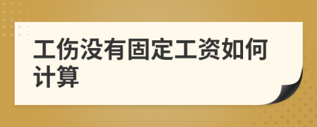 工伤没有固定工资如何计算