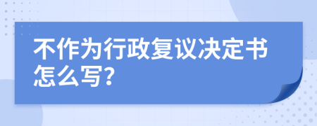 不作为行政复议决定书怎么写？