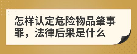 怎样认定危险物品肇事罪，法律后果是什么