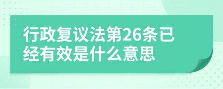 行政复议法第26条已经有效是什么意思