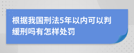 根据我国刑法5年以内可以判缓刑吗有怎样处罚