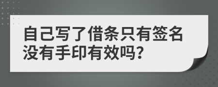 自己写了借条只有签名没有手印有效吗？