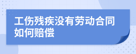 工伤残疾没有劳动合同如何赔偿