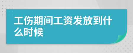 工伤期间工资发放到什么时候