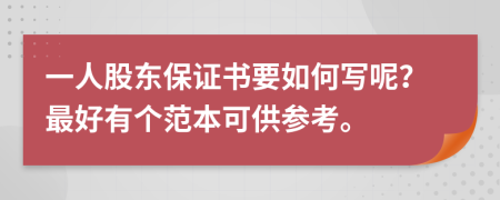 一人股东保证书要如何写呢？最好有个范本可供参考。