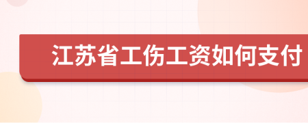 江苏省工伤工资如何支付