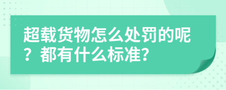 超载货物怎么处罚的呢？都有什么标准？