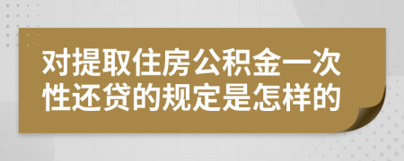 对提取住房公积金一次性还贷的规定是怎样的