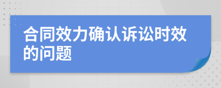 合同效力确认诉讼时效的问题