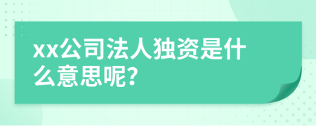 xx公司法人独资是什么意思呢？