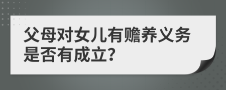 父母对女儿有赡养义务是否有成立？