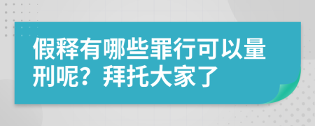 假释有哪些罪行可以量刑呢？拜托大家了