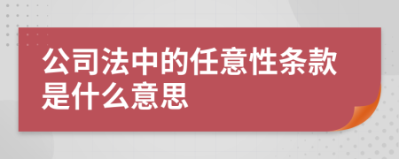 公司法中的任意性条款是什么意思