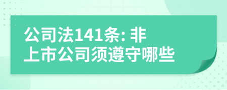 公司法141条: 非上市公司须遵守哪些