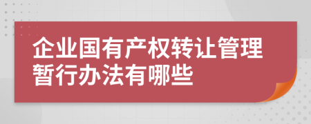 企业国有产权转让管理暂行办法有哪些