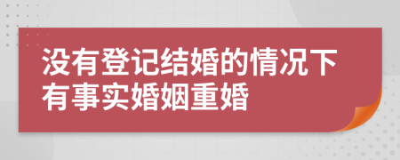 没有登记结婚的情况下有事实婚姻重婚