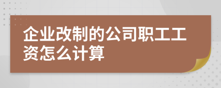 企业改制的公司职工工资怎么计算