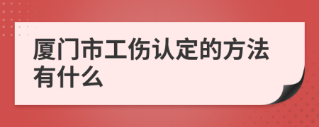 厦门市工伤认定的方法有什么