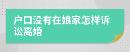 户口没有在娘家怎样诉讼离婚