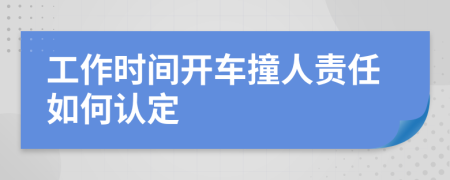 工作时间开车撞人责任如何认定