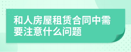 和人房屋租赁合同中需要注意什么问题