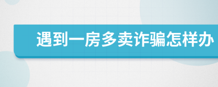 遇到一房多卖诈骗怎样办