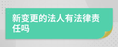 新变更的法人有法律责任吗