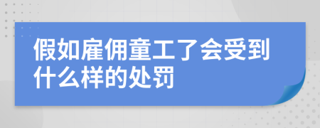 假如雇佣童工了会受到什么样的处罚