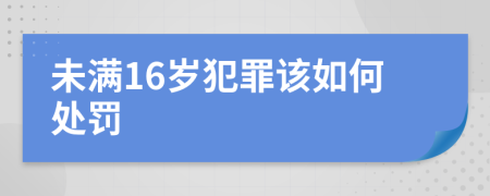 未满16岁犯罪该如何处罚