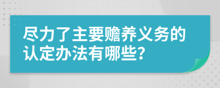尽力了主要赡养义务的认定办法有哪些？