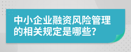 中小企业融资风险管理的相关规定是哪些？