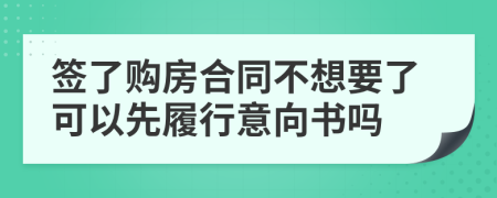 签了购房合同不想要了可以先履行意向书吗