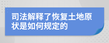 司法解释了恢复土地原状是如何规定的