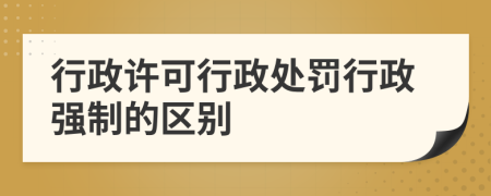 行政许可行政处罚行政强制的区别