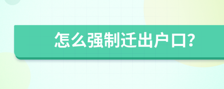 怎么强制迁出户口？