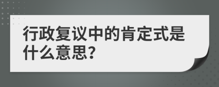 行政复议中的肯定式是什么意思？