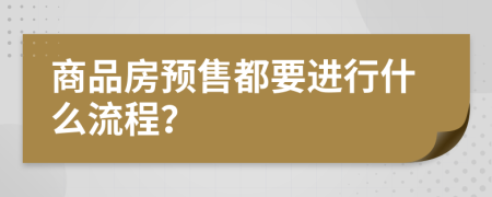 商品房预售都要进行什么流程？