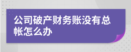 公司破产财务账没有总帐怎么办
