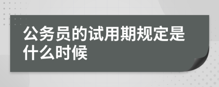 公务员的试用期规定是什么时候