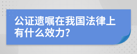 公证遗嘱在我国法律上有什么效力？