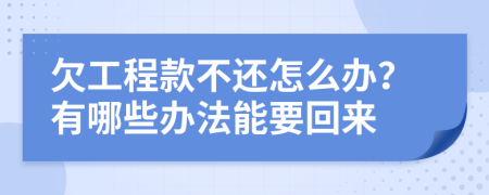 欠工程款不还怎么办？有哪些办法能要回来