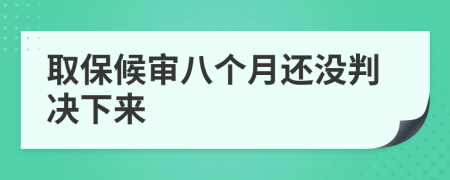 取保候审八个月还没判决下来